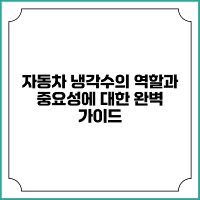 자동차 냉각수의 역할과 중요성에 대한 완벽 가이드
