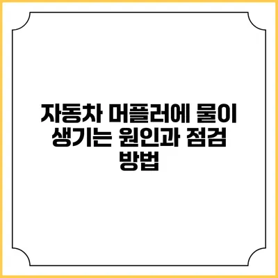 자동차 머플러에 물이 생기는 원인과 점검 방법