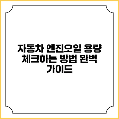 자동차 엔진오일 용량 체크하는 방법 완벽 가이드