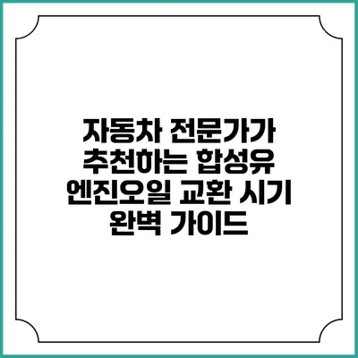 자동차 전문가가 추천하는 합성유 엔진오일 교환 시기 완벽 가이드