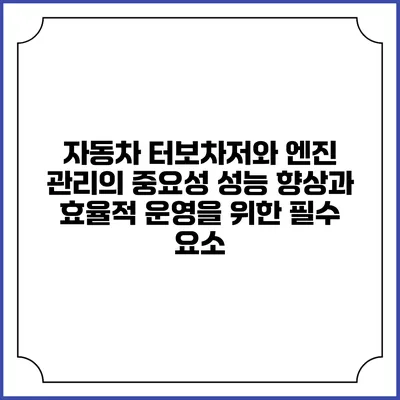 자동차 터보차저와 엔진 관리의 중요성: 성능 향상과 효율적 운영을 위한 필수 요소