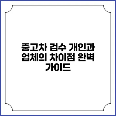 중고차 검수: 개인과 업체의 차이점 완벽 가이드