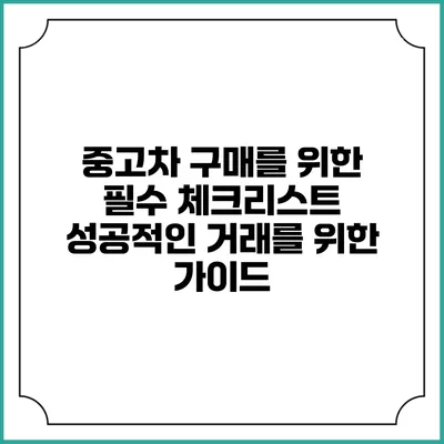 중고차 구매를 위한 필수 체크리스트: 성공적인 거래를 위한 가이드