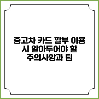 중고차 카드 할부 이용 시 알아두어야 할 주의사항과 팁