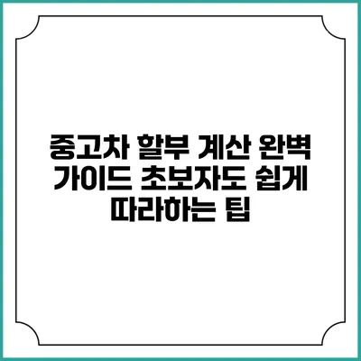 중고차 할부 계산 완벽 가이드: 초보자도 쉽게 따라하는 팁