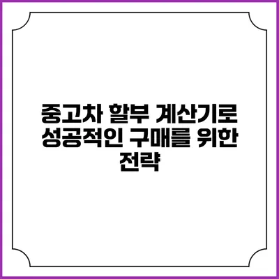 중고차 할부 계산기로 성공적인 구매를 위한 전략