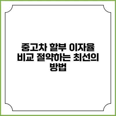 중고차 할부 이자율 비교: 절약하는 최선의 방법