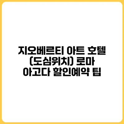 지오베르티 아트 호텔 (도심위치) 로마 아고다 할인예약 팁