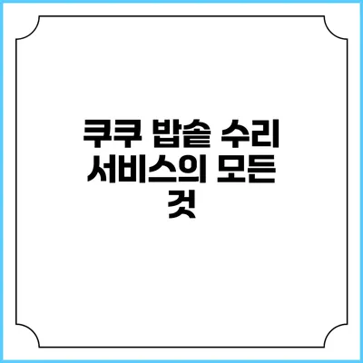 쿠쿠 밥솥 수리 서비스의 모든 것