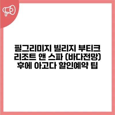 필그리미지 빌리지 부티크 리조트 앤 스파 (바다전망) 후에 아고다 할인예약 팁