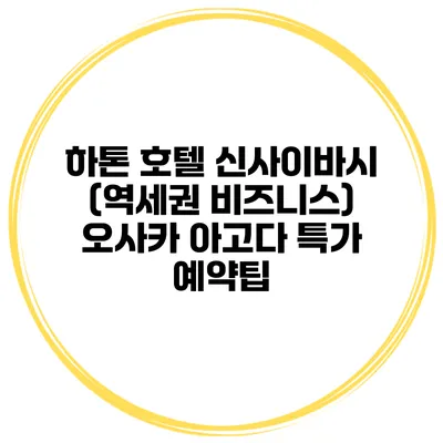하톤 호텔 신사이바시 (역세권 비즈니스) 오사카 아고다 특가 예약팁