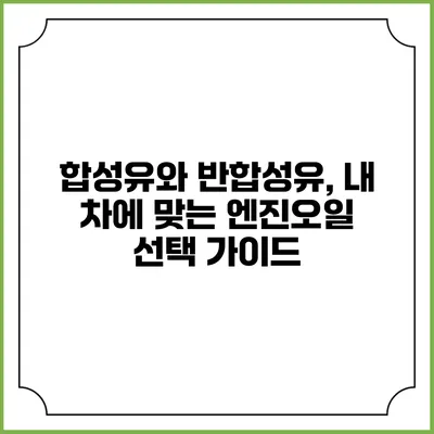 합성유와 반합성유, 내 차에 맞는 엔진오일 선택 가이드