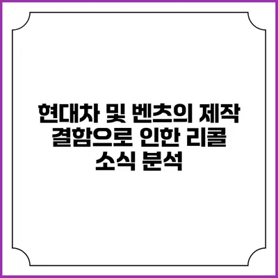 현대차 및 벤츠의 제작 결함으로 인한 리콜 소식 분석