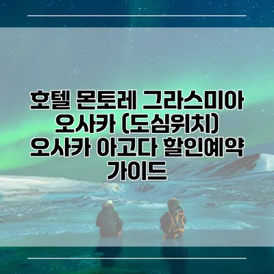 호텔 몬토레 그라스미아 오사카 (도심위치) 오사카 아고다 할인예약 가이드