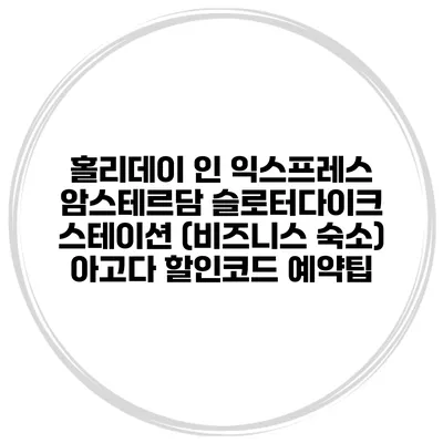 홀리데이 인 익스프레스 암스테르담 슬로터다이크 스테이션 (비즈니스 숙소) 아고다 할인코드 예약팁