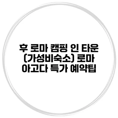 후 로마 캠핑 인 타운 (가성비숙소) 로마 아고다 특가 예약팁