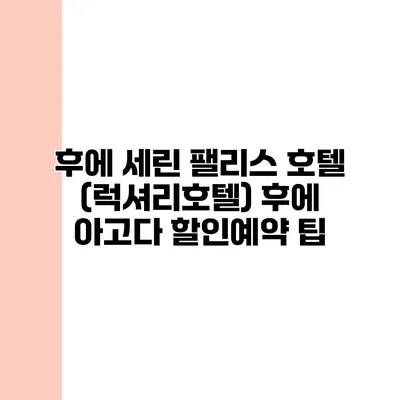 후에 세린 팰리스 호텔 (럭셔리호텔) 후에 아고다 할인예약 팁